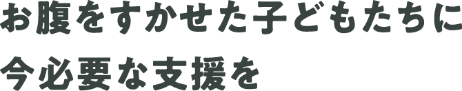 お腹をすかせた子どもたちに今必要な支援を